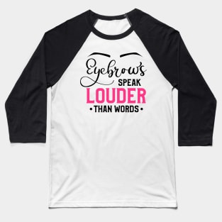 Eyebrows Speak Louder Than Words Baseball T-Shirt